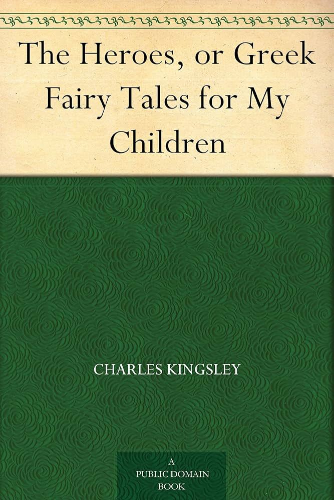The Heroes; Or, Greek Fairy Tales for My Children