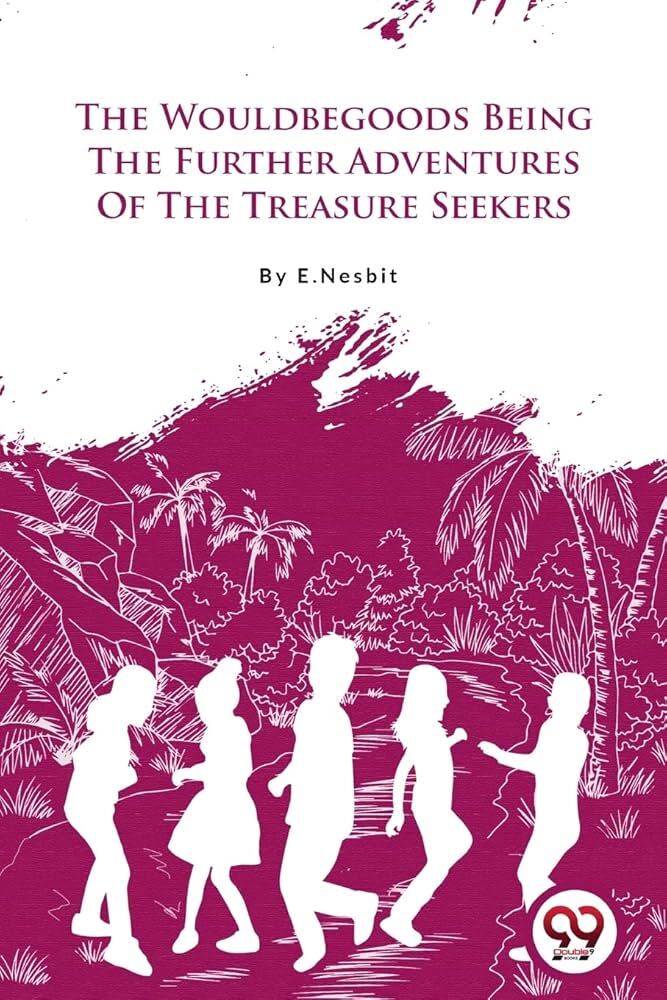 The Wouldbegoods: Being the Further Adventures of the Treasure Seekers